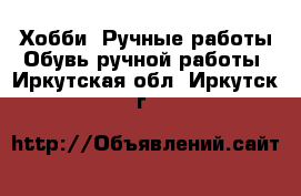 Хобби. Ручные работы Обувь ручной работы. Иркутская обл.,Иркутск г.